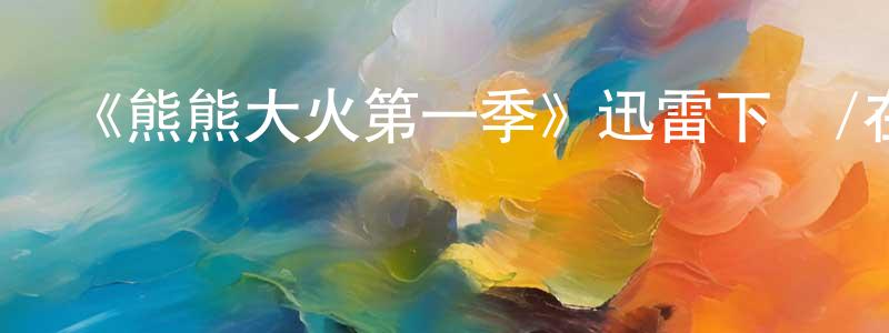 陳繼領發布《熊熊大火第一季》迅雷下載/在線觀看-選秀綜藝-美劇天堂